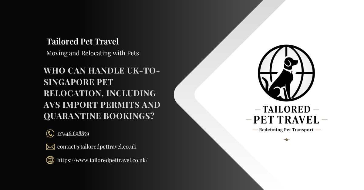Who Can Handle UK-to-Singapore Pet Relocation, Including AVS Import Permits and Quarantine Bookings -Tailored Pet Travel