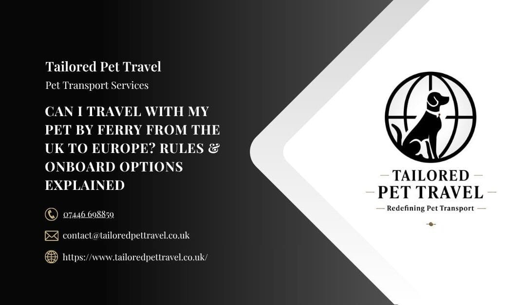 Can I Travel with My Pet by Ferry from the UK to Europe? Rules & Onboard Options Explained