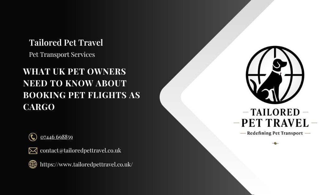 What UK Pet Owners Need to Know About Booking Pet Flights as Cargo