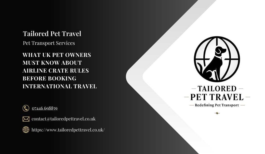 What UK Pet Owners Must Know About Airline Crate Rules Before Booking International Travel